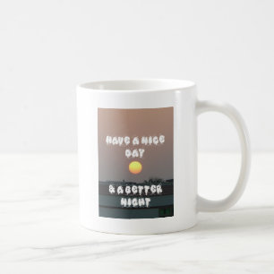 Have a Nice Day & a better Night Coffee Mug