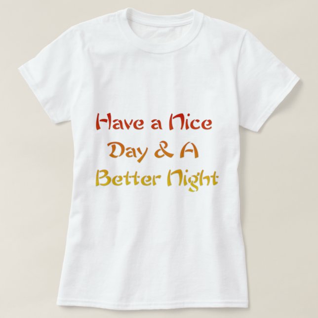 Have a Nice Day & A Better Night Text Art Design T-Shirt (Design Front)