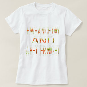Have a Nice Day and a better Night Inspirational T-Shirt