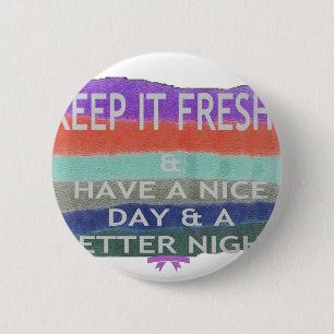 Have  A Nice Day and a Better Night Keep It Fresh. 6 Cm Round Badge