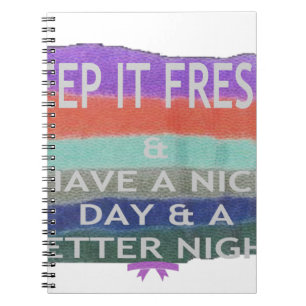 Have  A Nice Day and a Better Night Keep It Fresh. Notebook