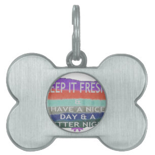 Have  A Nice Day and a Better Night Keep It Fresh. Pet Tag
