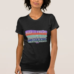 Have A Nice Day and a Better Night Keep It Fresh. T-Shirt