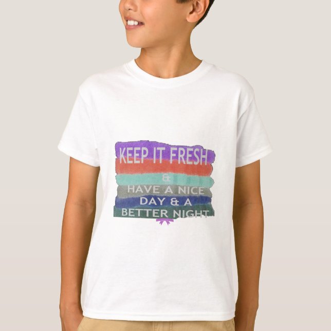 Have  A Nice Day and a Better Night Keep It Fresh. T-Shirt (Front)