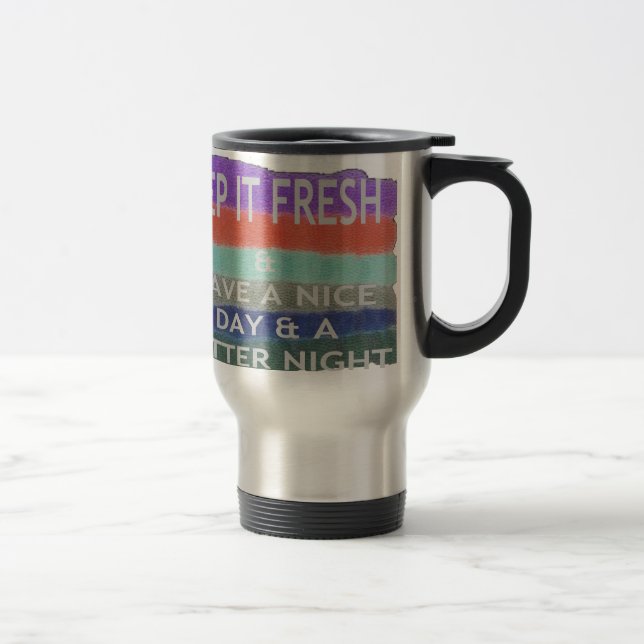 Have  A Nice Day and a Better Night Keep It Fresh. Travel Mug (Right)