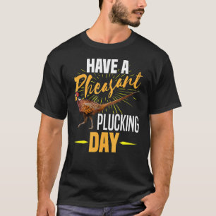 Have A Pheasant Plucking Day Bird Hunter Hunting T-Shirt