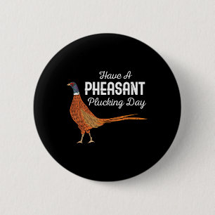 Have A Pheasant Plucking Day Funny Small Game Hunt 6 Cm Round Badge