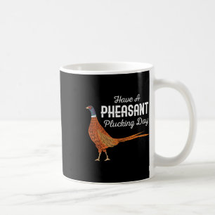 Have A Pheasant Plucking Day Funny Small Game Hunt Coffee Mug
