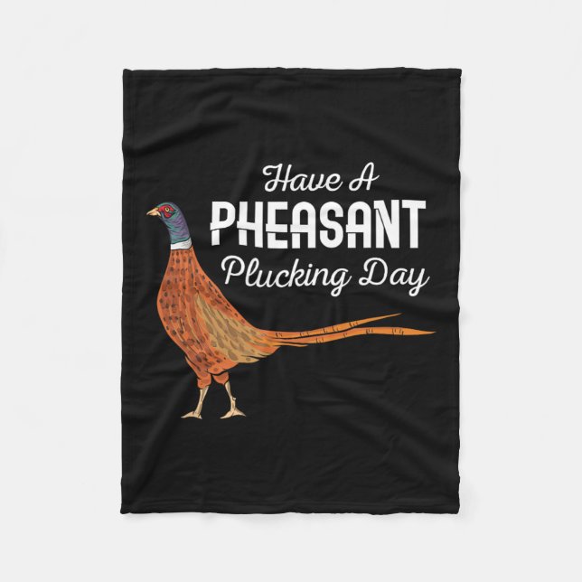 Have A Pheasant Plucking Day Funny Small Game Hunt Fleece Blanket (Front)
