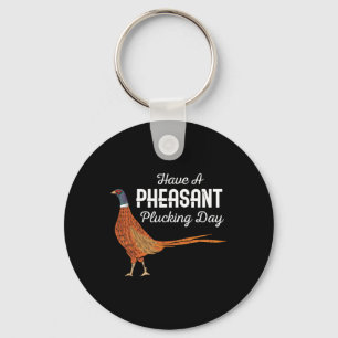Have A Pheasant Plucking Day Funny Small Game Hunt Key Ring