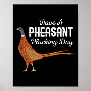 Have A Pheasant Plucking Day Funny Small Game Hunt Poster