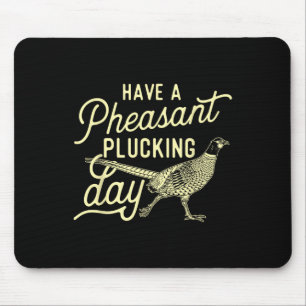 Have A Pheasant Plucking Day - Pheasant Hunting Bi Mouse Mat