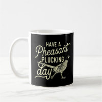 Have A Pheasant Plucking Day Pheasant Hunting Bird
