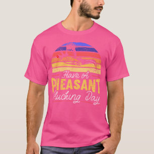 Have A Pheasant Plucking Day Pheasant Hunting T-Shirt