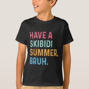 Have A Skibidi Summer Bruh End Of School Year T-sh T-Shirt