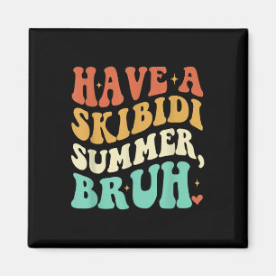Have A Skibidi Summer Bruh Funny Teacher Last Day Magnet