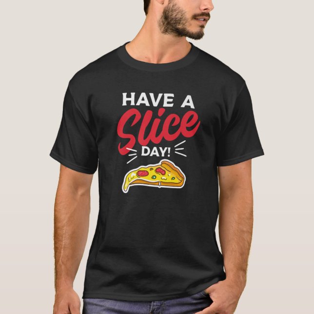 Have A Slice Day Italian Food Pizza T-Shirt (Front)