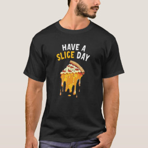 Have a Slice Day Pizza 6 T-Shirt