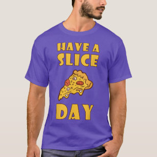 Have A Slice Day Pizza Eating Junk Food961  T-Shirt