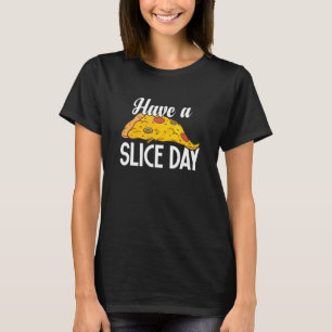 Have A Slice Day Pizza Foodie Pizza Fast Food T-Shirt