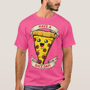 Have a slice day T-Shirt