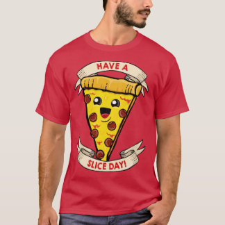 Have a slice day T-Shirt