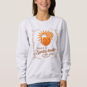 Have A Spritz-Tastic Day Aperol Spritz Wishes Sweatshirt
