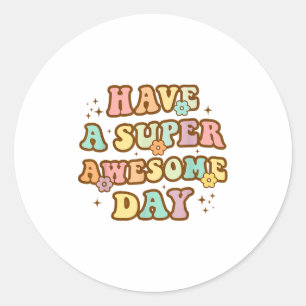 Have A Super Awesome Day - Motivational Sitive Mes Classic Round Sticker