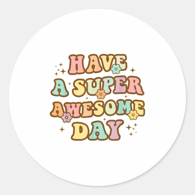 Have A Super Awesome Day - Motivational Sitive Mes Classic Round Sticker (Front)