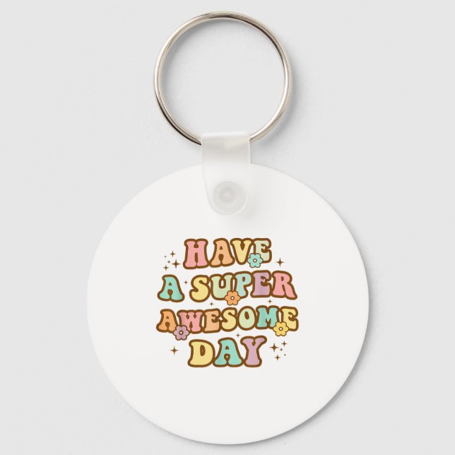 Have A Super Awesome Day - Motivational Sitive Mes Key Ring (Front)