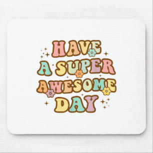 Have A Super Awesome Day - Motivational Sitive Mes Mouse Mat