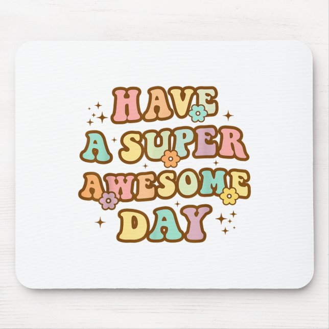 Have A Super Awesome Day - Motivational Sitive Mes Mouse Mat (Front)