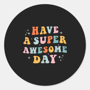 Have A Super Awesome Day - Positive Motivational M Classic Round Sticker