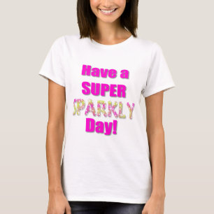 Have a Super Sparkly Day! T-Shirt