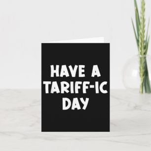 Have A Tariff-ic Day, Funny, Jokes, Sarcastic Card