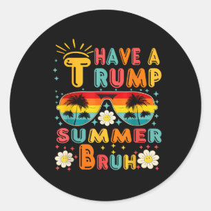 Have A Trump Summer Bruh Funny Classic Round Sticker
