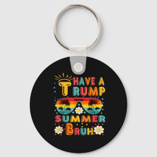 Have A Trump Summer Bruh Funny Key Ring