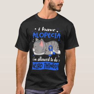 Have Alopecia I'm Allowed To Do Weird Things!  T-Shirt