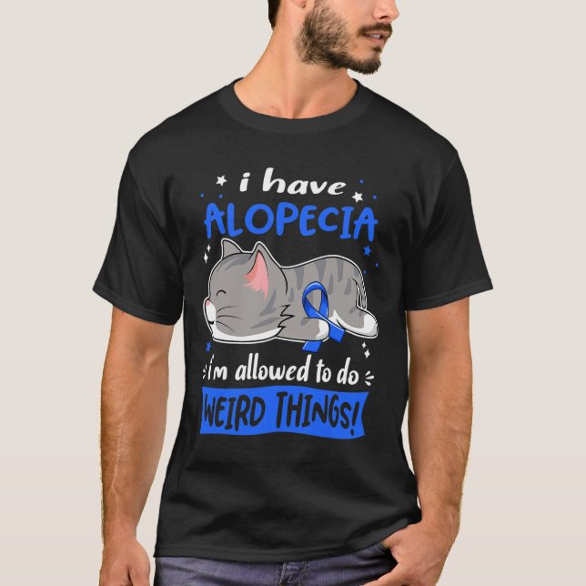 Have Alopecia I'm Allowed To Do Weird Things!  T-Shirt (Front)