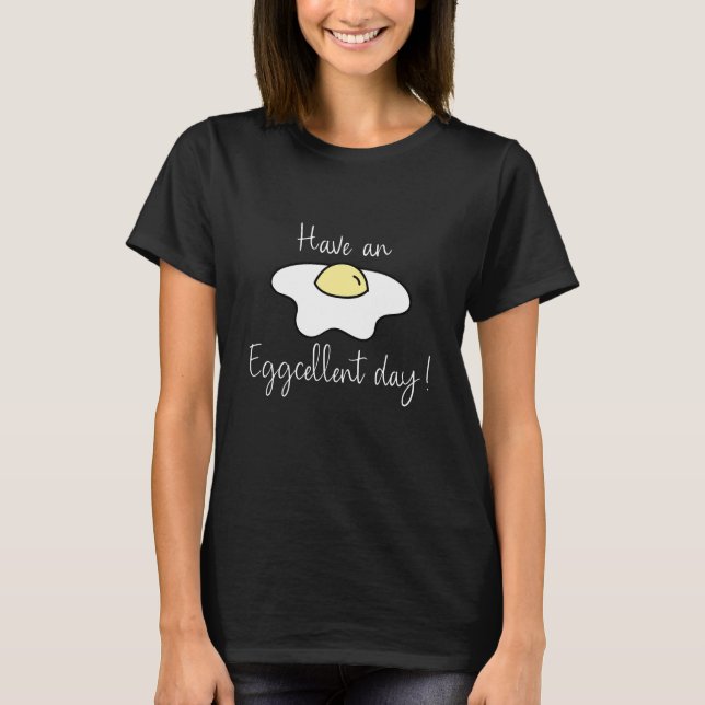 Have An Eggcellent Day T-Shirt (Front)