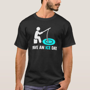 Have An Ice Day Ice Fishing Angler Ice Fishing Rod T-Shirt