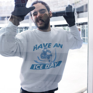 Have An Ice Day Sweatshirt