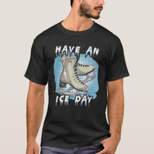 Have an ice day u2013 Ice skates figure skater ice T-Shirt