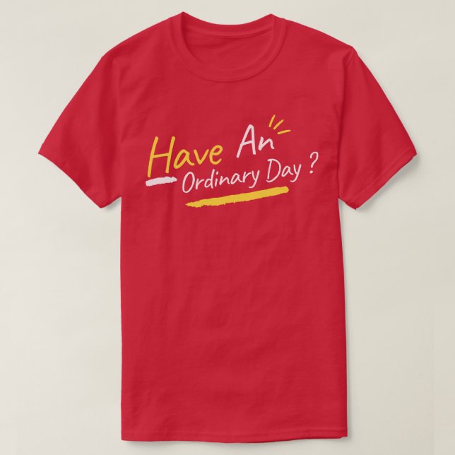 Have An Ordinary Day  T-Shirt (Design Front)