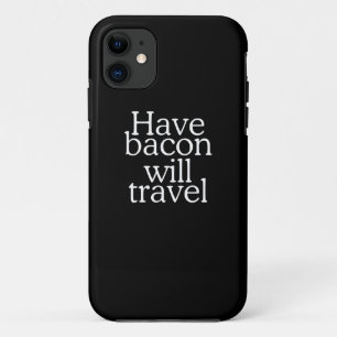 Have Bacon Will Travel iPhone 11 Case