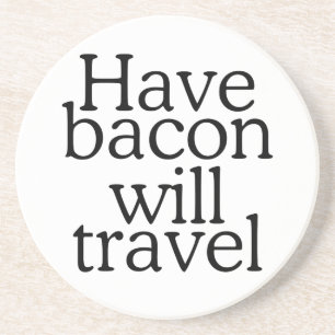 Have Bacon Will Travel Statement Coaster