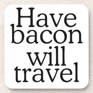 Have Bacon Will Travel Statement Coaster