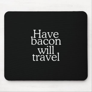 Have Bacon Will Travel Statement Mouse Mat