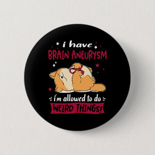 Have Brain Aneurysm I Am Allowed To Do Weird Thing 6 Cm Round Badge