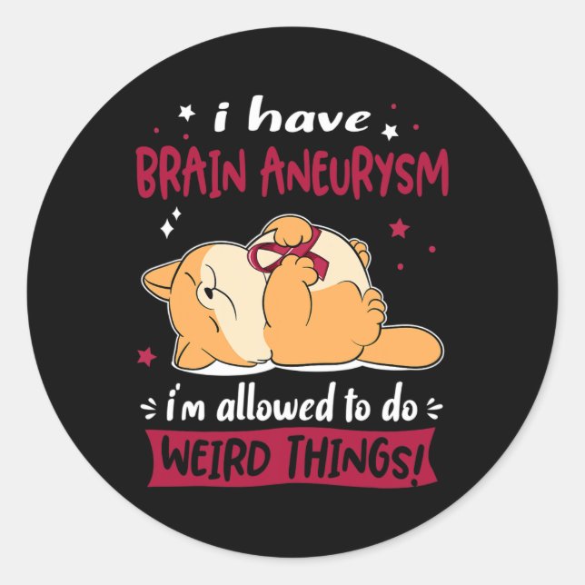 Have Brain Aneurysm I Am Allowed To Do Weird Thing Classic Round Sticker (Front)